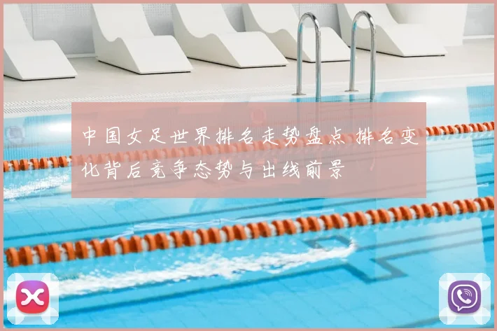 中国女足世界排名走势盘点 排名变化背后竞争态势与出线前景