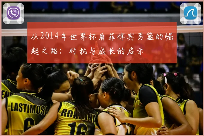 从2014年世界杯看菲律宾男篮的崛起之路：对抗与成长的启示